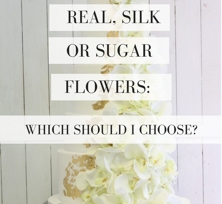 REAL, SILK OR SUGAR FLOWERS: WHICH ONES SHOULD I CHOOSE?